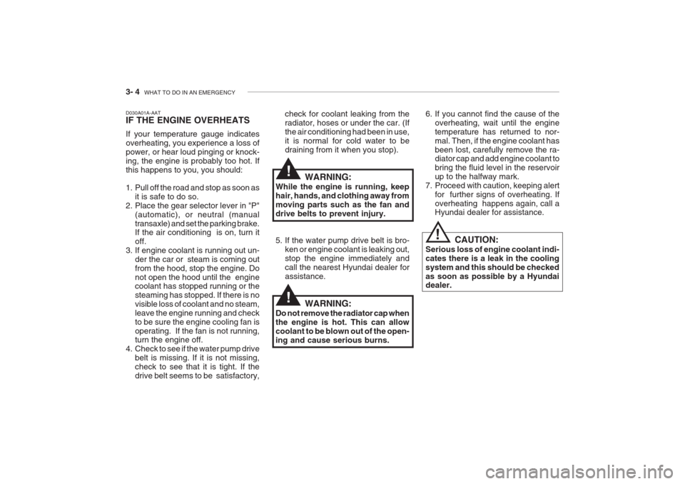 Hyundai Grandeur 2002  Owners Manual 3- 4  WHAT TO DO IN AN EMERGENCY
check for coolant leaking from the radiator, hoses or under the car. (Ifthe air conditioning had been in use,it is normal for cold water to bedraining from it when you