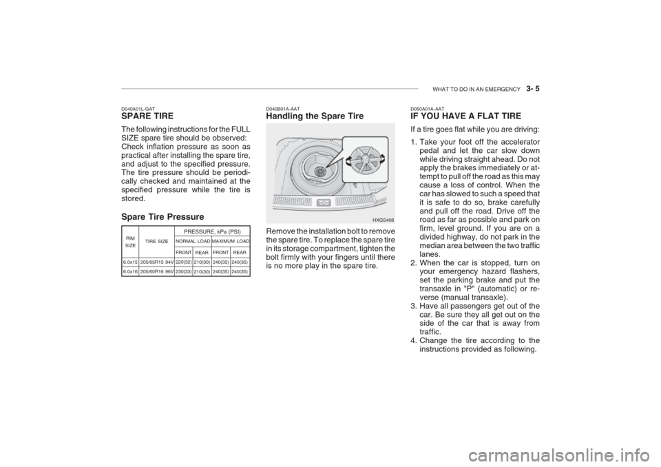 Hyundai Grandeur 2002 Owners Manual WHAT TO DO IN AN EMERGENCY 3- 5
Spare Tire Pressure D040B01A-AAT Handling the Spare Tire Remove the installation bolt to remove the spare tire. To replace the spare tirein its storage compartment, Hyundai Grandeur 2002 Owners Manual WHAT TO DO IN AN EMERGENCY 3- 5
Spare Tire Pressure D040B01A-AAT Handling the Spare Tire Remove the installation bolt to remove the spare tire. To replace the spare tirein its storage compartment,