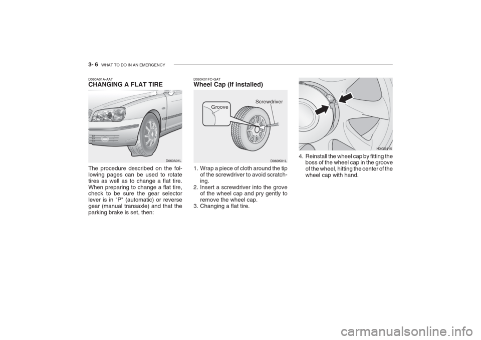 Hyundai Grandeur 2002  Owners Manual 3- 6  WHAT TO DO IN AN EMERGENCY
D060K01FC-GAT Wheel Cap (If installed)
D060K01L HXGS415
1. Wrap a piece of cloth around the tip of the screwdriver to avoid scratch- ing.
2. Insert a screwdriver into 