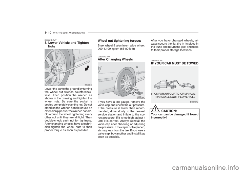 Hyundai Grandeur 2002  Owners Manual 3- 10  WHAT TO DO IN AN EMERGENCY
Lower the car to the ground by turning the wheel nut wrench counterclock-wise. Then position the wrench as shown in the drawing and tighten the wheel nuts. Be sure th
