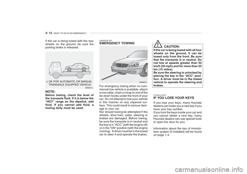 Hyundai Grandeur 2002  Owners Manual 3- 12  WHAT TO DO IN AN EMERGENCY
If the car is being towed with the rear wheels on the ground, be sure theparking brake is released. 
 o OK FOR AUTOMATIC OR MANUAL
TRANSAXLE EQUIPPED VEHICLE D080C01L