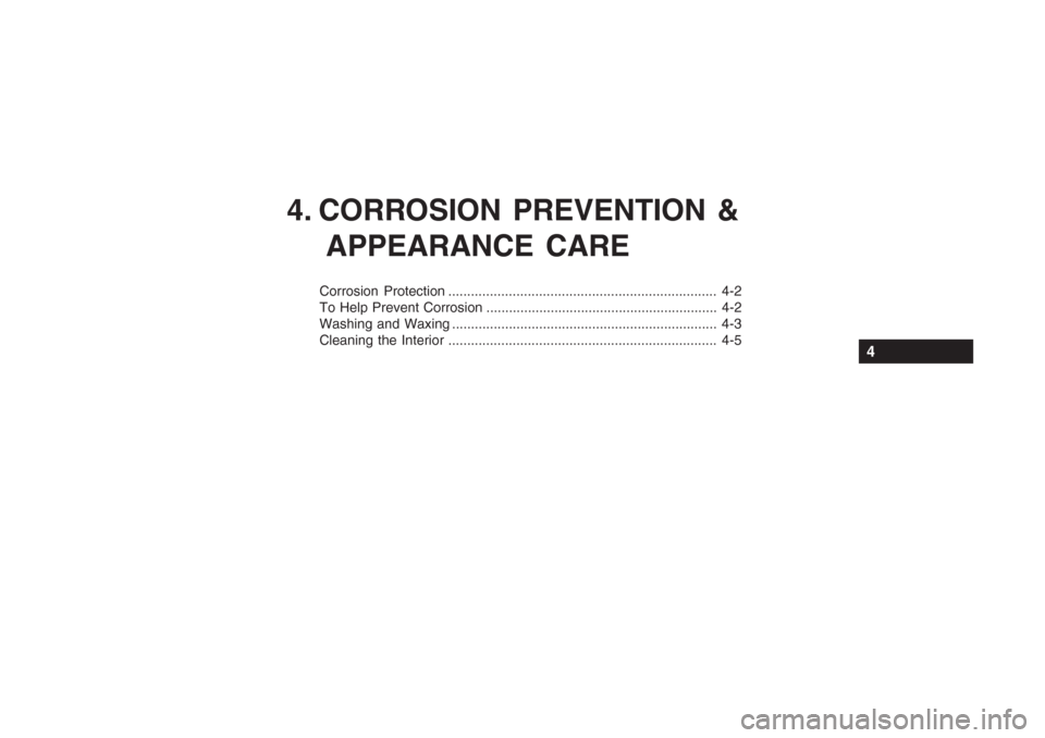Hyundai Grandeur 2002 Owners Manual 4. CORROSION PREVENTION &APPEARANCE CARE
Corrosion Protection ....................................................................... 4-2
To Help Prevent Corrosion ................................... Hyundai Grandeur 2002 Owners Manual 4. CORROSION PREVENTION &APPEARANCE CARE
Corrosion Protection ....................................................................... 4-2
To Help Prevent Corrosion ...................................