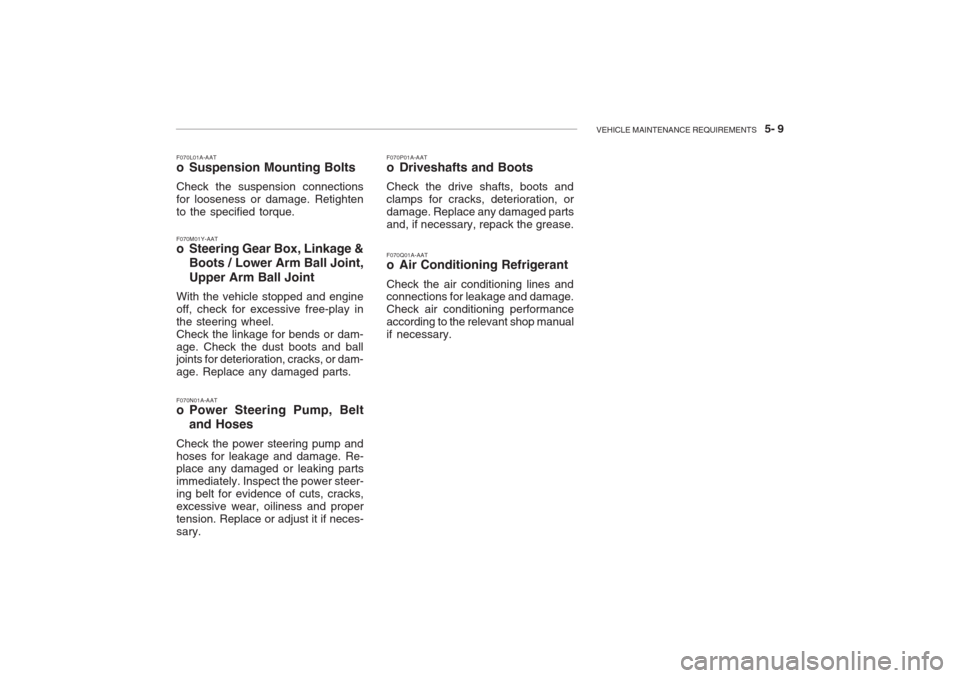 Hyundai Grandeur 2002  Owners Manual VEHICLE MAINTENANCE REQUIREMENTS    5- 9
F070L01A-AAT 
o Suspension Mounting Bolts Check the suspension connections for looseness or damage. Retightento the specified torque. F070M01Y-AAT 
o Steering 