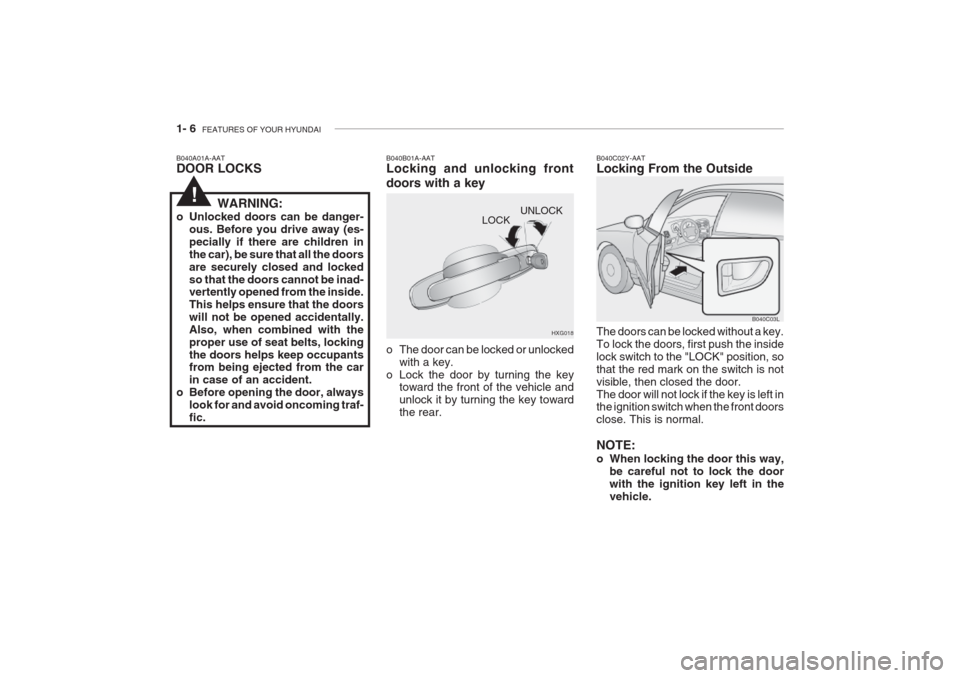 Hyundai Grandeur 2002 User Guide 1- 6  FEATURES OF YOUR HYUNDAI
UNLOCK
LOCK
HXG018
B040A01A-AAT DOOR LOCKS
B040B01A-AATLocking and unlocking front doors with a key 
o The door can be locked or unlocked
with a key.
o Lock the door by 