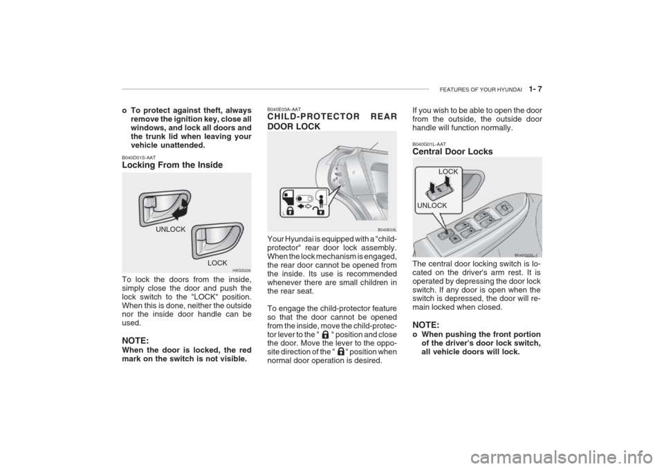Hyundai Grandeur 2002 User Guide FEATURES OF YOUR HYUNDAI 1- 7
o To protect against theft, always
remove the ignition key, close all windows, and lock all doors andthe trunk lid when leaving yourvehicle unattended.
Your Hyundai is Hyundai Grandeur 2002 User Guide FEATURES OF YOUR HYUNDAI 1- 7
o To protect against theft, always
remove the ignition key, close all windows, and lock all doors andthe trunk lid when leaving yourvehicle unattended.
Your Hyundai is