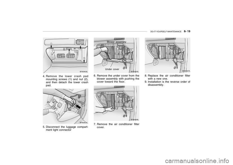 Hyundai Grandeur 2002  Owners Manual DO-IT-YOURSELF MAINTENANCE    6- 19
4. Remove the lower crash pad
mounting screws (1) and nut (2), and then detach the lower crashpad.6. Remove the under cover from the
blower assembly with pushing th