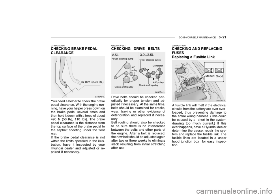 Hyundai Grandeur 2002  Owners Manual DO-IT-YOURSELF MAINTENANCE    6- 21
G190A01A-GAT
CHECKING   DRIVE   BELTS
Drive belts should be checked peri-
odically for proper tension and ad- justed if necessary. At the same time, belts should be