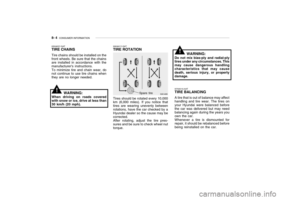 Hyundai Grandeur 2002  Owners Manual 8- 4  CONSUMER INFORMATION
I060A01Y-GAT TIRE ROTATION Tires should be rotated every 10,000 km (6,000 miles). If you notice that tires are wearing unevenly between
rotations, have the car checked by a 