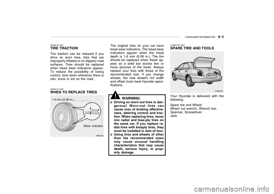 Hyundai Grandeur 2002  Owners Manual CONSUMER INFORMATION    8- 5
I100A01FC-GAT SPARE TIRE AND TOOLS Your Hyundai is delivered with the following: Spare tire and Wheel Wheel nut wrench, Wrench bar, Spanner, Screwdriver Jack I100A03L
The 