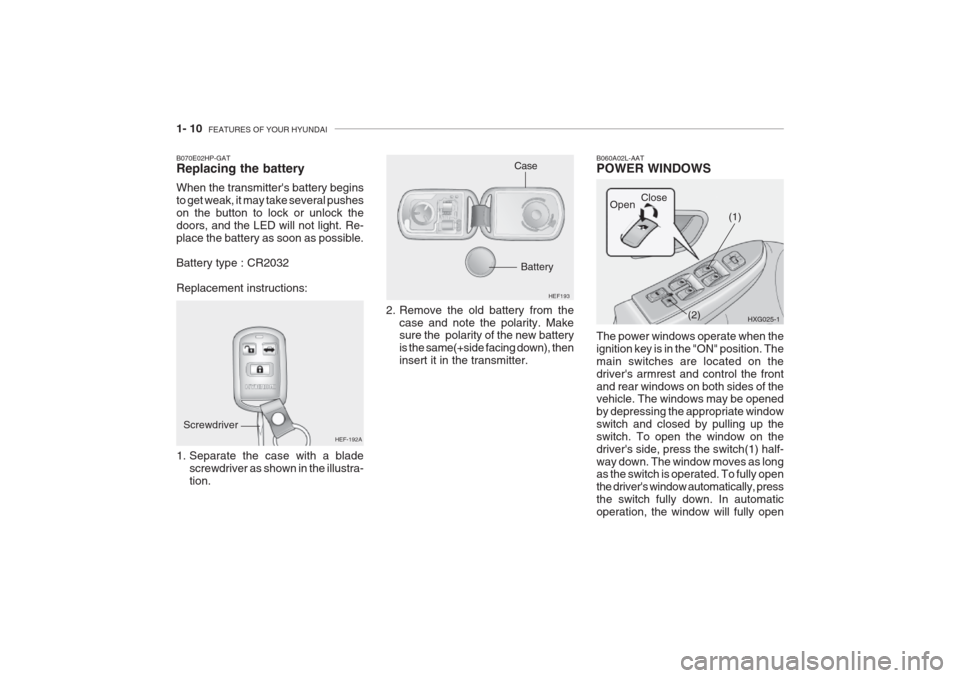 Hyundai Grandeur 2002 Owners Guide 1- 10 FEATURES OF YOUR HYUNDAI
2. Remove the old battery from the
case and note the polarity. Make sure the polarity of the new battery is the same(+side facing down), theninsert it in the transmitt Hyundai Grandeur 2002 Owners Guide 1- 10 FEATURES OF YOUR HYUNDAI
2. Remove the old battery from the
case and note the polarity. Make sure the polarity of the new battery is the same(+side facing down), theninsert it in the transmitt