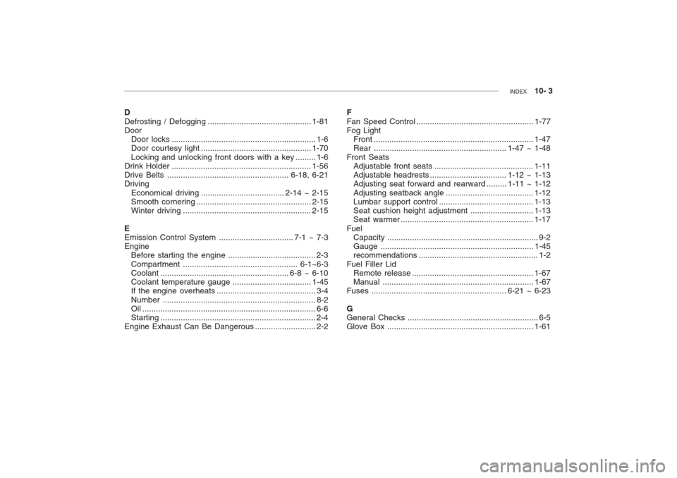Hyundai Grandeur 2002 Owners Manual INDEX 10- 3
D Defrosting / Defogging .............................................. 1-81
Door Door locks ................................................................ 1-6
Door courtesy light ... Hyundai Grandeur 2002 Owners Manual INDEX 10- 3
D Defrosting / Defogging .............................................. 1-81
Door Door locks ................................................................ 1-6
Door courtesy light ...