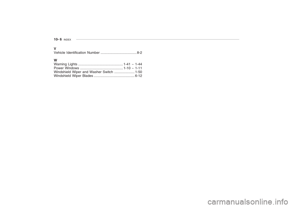 Hyundai Grandeur 2002  Owners Manual 10- 6  INDEX
V Vehicle Identification Nu mber..................................... 8-2
W Warning Lights .............................................. 1-41 ~ 1-44
Power Windows .......................