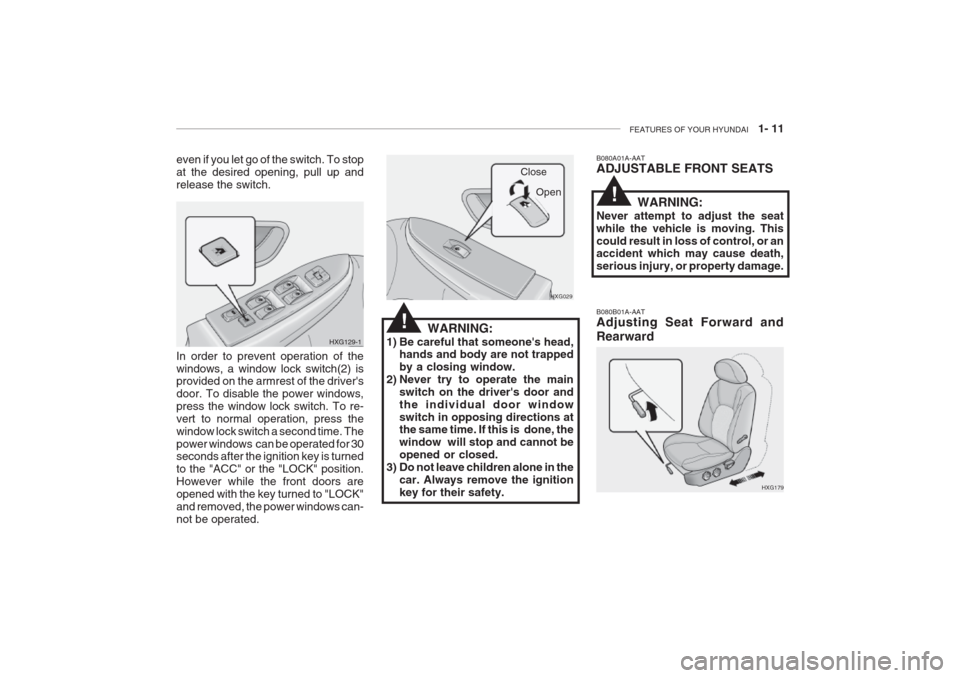 Hyundai Grandeur 2002 Owners Guide FEATURES OF YOUR HYUNDAI 1- 11
WARNING:
1) Be careful that someones head, hands and body are not trapped by a closing window.
2) Never try to operate the main
switch on the drivers door andthe ind Hyundai Grandeur 2002 Owners Guide FEATURES OF YOUR HYUNDAI 1- 11
WARNING:
1) Be careful that someones head, hands and body are not trapped by a closing window.
2) Never try to operate the main
switch on the drivers door andthe ind