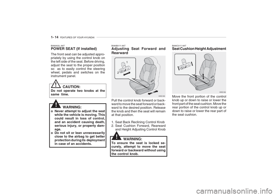 Hyundai Grandeur 2002 Owners Guide 1- 14 FEATURES OF YOUR HYUNDAI
B090A02L-AAT POWER SEAT (If installed) The front seat can be adjusted appro- priately by using the control knob onthe left side of the seat. Before driving,adjust the s Hyundai Grandeur 2002 Owners Guide 1- 14 FEATURES OF YOUR HYUNDAI
B090A02L-AAT POWER SEAT (If installed) The front seat can be adjusted appro- priately by using the control knob onthe left side of the seat. Before driving,adjust the s