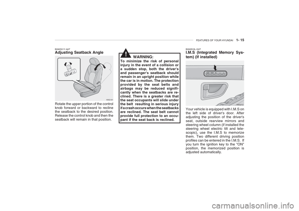 Hyundai Grandeur 2002 Owners Guide FEATURES OF YOUR HYUNDAI 1- 15
B090E03L-GAT I.M.S (Integrated Memory Sys- tem) (If installed) Your vehicle is equipped with I.M.S on the left side of drivers door. Afteradjusting the position of th Hyundai Grandeur 2002 Owners Guide FEATURES OF YOUR HYUNDAI 1- 15
B090E03L-GAT I.M.S (Integrated Memory Sys- tem) (If installed) Your vehicle is equipped with I.M.S on the left side of drivers door. Afteradjusting the position of th