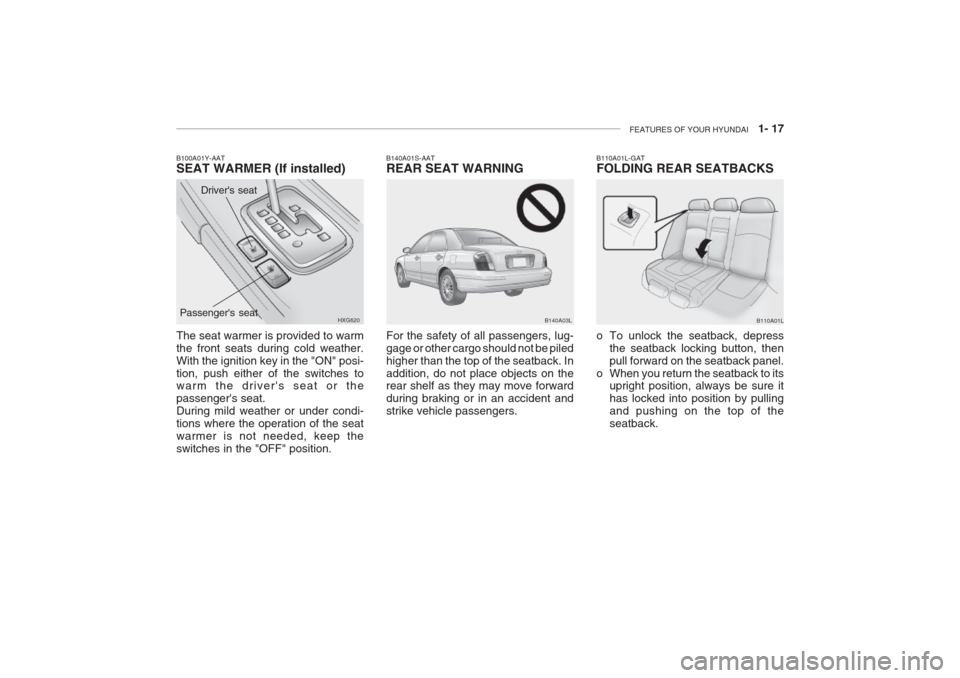 Hyundai Grandeur 2002 Owners Guide FEATURES OF YOUR HYUNDAI 1- 17
Drivers seat
B100A01Y-AAT SEAT WARMER (If installed)
HXG620
Passengers seat
The seat warmer is provided to warm the front seats during cold weather.With the ignition Hyundai Grandeur 2002 Owners Guide FEATURES OF YOUR HYUNDAI 1- 17
Drivers seat
B100A01Y-AAT SEAT WARMER (If installed)
HXG620
Passengers seat
The seat warmer is provided to warm the front seats during cold weather.With the ignition