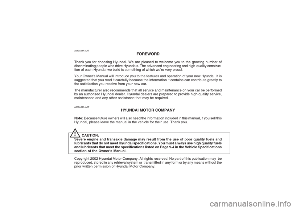 Hyundai Grandeur 2002 Owners Manual A050A04A-AATHYUNDAI MOTOR COMPANY
Note: Because future owners will also need the information included in this manual, if you sell this
Hyundai, please leave the manual in the vehicle for their use. T Hyundai Grandeur 2002 Owners Manual A050A04A-AATHYUNDAI MOTOR COMPANY
Note: Because future owners will also need the information included in this manual, if you sell this
Hyundai, please leave the manual in the vehicle for their use. T