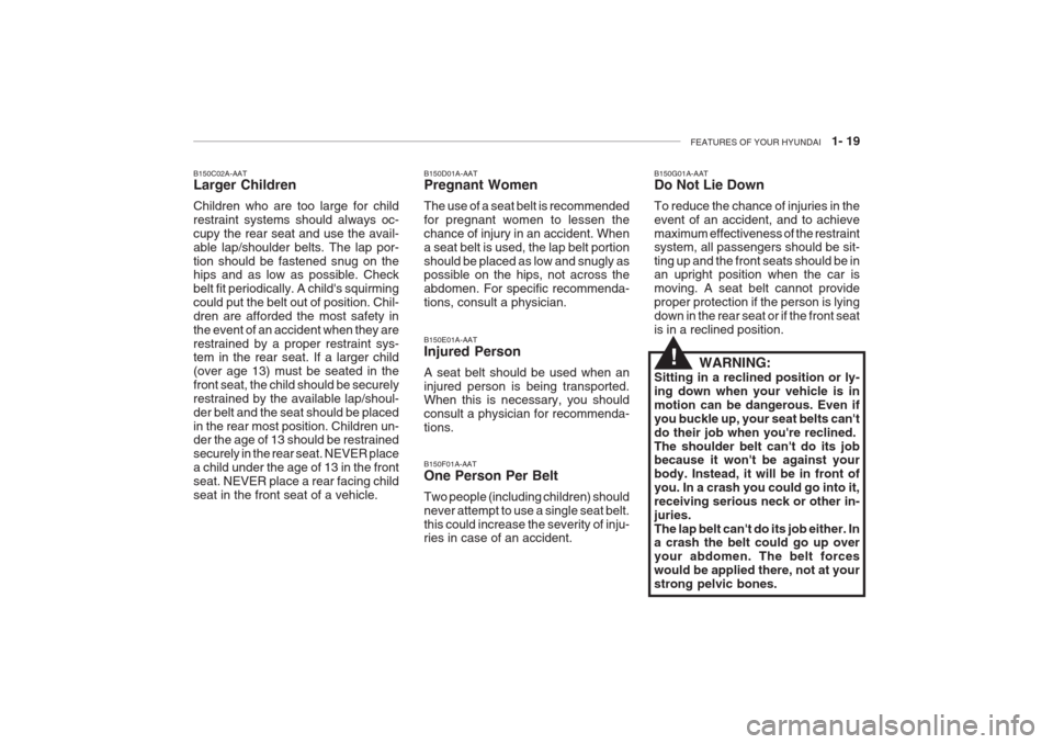 Hyundai Grandeur 2002  Owners Manual FEATURES OF YOUR HYUNDAI   1- 19
B150D01A-AAT Pregnant Women The use of a seat belt is recommended for pregnant women to lessen thechance of injury in an accident. Whena seat belt is used, the lap bel
