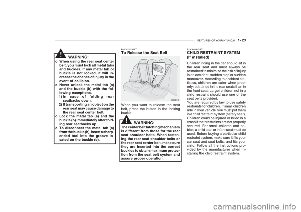 Hyundai Grandeur 2002 Owners Guide FEATURES OF YOUR HYUNDAI   1- 23
WARNING:
o When using the rear seat center belt, you must lock all metal tabs and buckles. If any metal tab or buckle is not locked, it will in- crease the chance of i