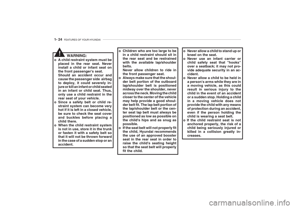 Hyundai Grandeur 2002  Owners Manual 1- 24  FEATURES OF YOUR HYUNDAI
o Children who are too large to be
in a child restraint should sit in the rear seat and be restrainedwith the available lap/shoulder belts. Never allow children to ride