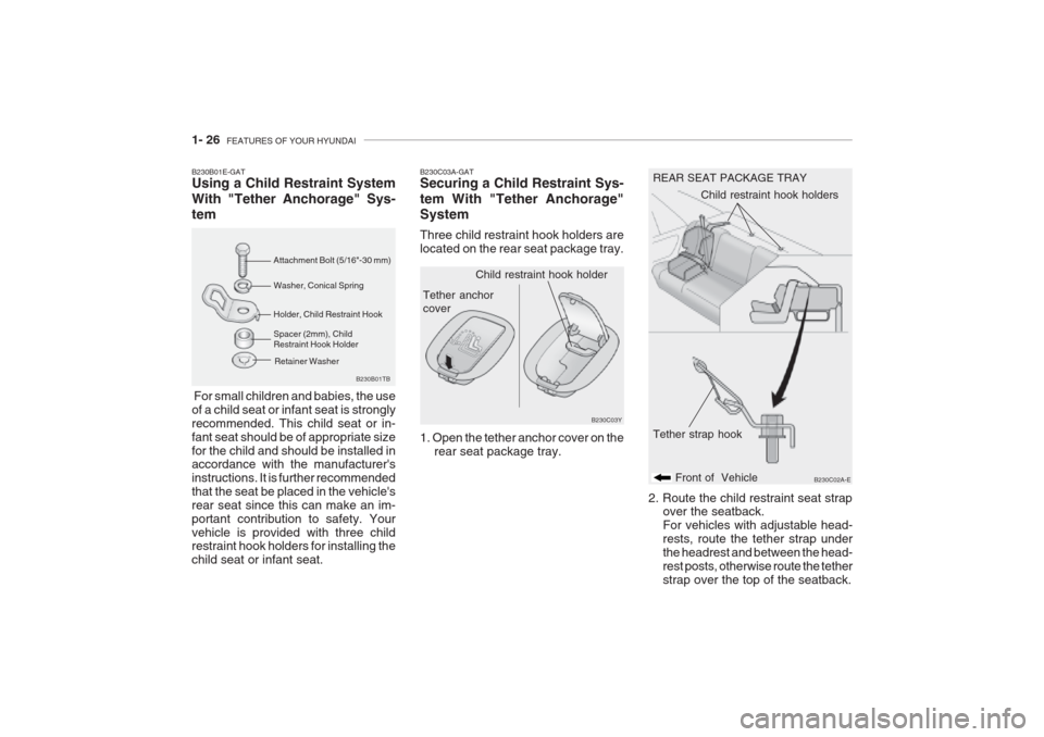 Hyundai Grandeur 2002 Owners Guide 1- 26 FEATURES OF YOUR HYUNDAI
Tether anchor cover
B230C03Y
Child restraint hook holder
REAR SEAT PACKAGE TRAY
B230C02A-E
Front of Vehicle Child restraint hook holders
Tether strap hook
Spacer (2mm) Hyundai Grandeur 2002 Owners Guide 1- 26 FEATURES OF YOUR HYUNDAI
Tether anchor cover
B230C03Y
Child restraint hook holder
REAR SEAT PACKAGE TRAY
B230C02A-E
Front of Vehicle Child restraint hook holders
Tether strap hook
Spacer (2mm)