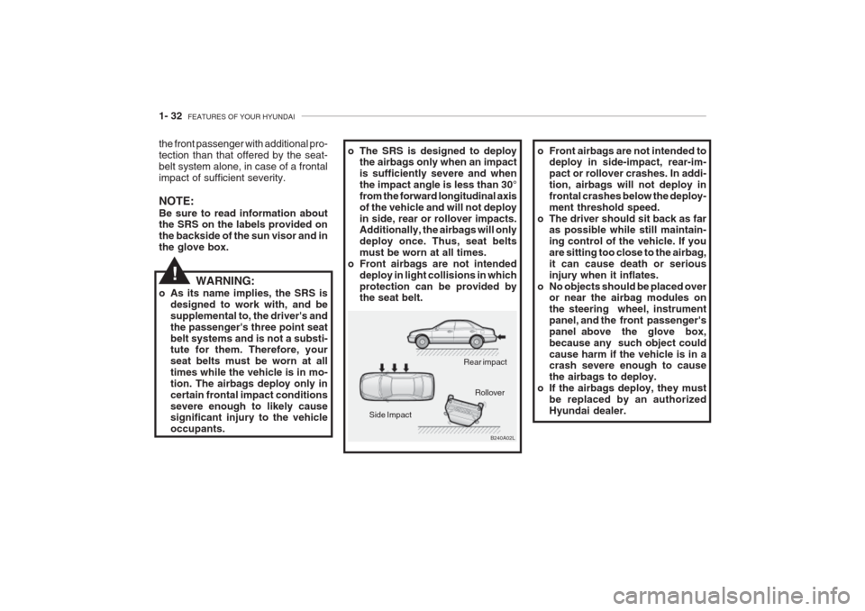 Hyundai Grandeur 2002 Service Manual 1- 32 FEATURES OF YOUR HYUNDAI
o Front airbags are not intended to
deploy in side-impact, rear-im- pact or rollover crashes. In addi-tion, airbags will not deploy infrontal crashes below the deploy-m Hyundai Grandeur 2002 Service Manual 1- 32 FEATURES OF YOUR HYUNDAI
o Front airbags are not intended to
deploy in side-impact, rear-im- pact or rollover crashes. In addi-tion, airbags will not deploy infrontal crashes below the deploy-m