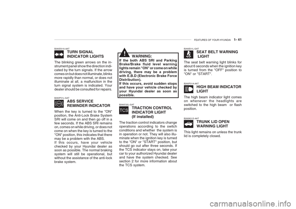 Hyundai Grandeur 2002 Workshop Manual FEATURES OF YOUR HYUNDAI 1- 41
B260C02L-GAT
TRACTION CONTROL INDICATOR LIGHT(If installed)
The traction control indicators change operations according to the switchconditions and whether the system Hyundai Grandeur 2002 Workshop Manual FEATURES OF YOUR HYUNDAI 1- 41
B260C02L-GAT
TRACTION CONTROL INDICATOR LIGHT(If installed)
The traction control indicators change operations according to the switchconditions and whether the system