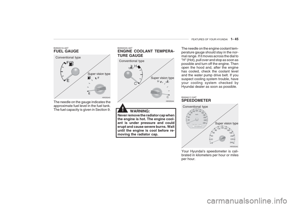Hyundai Grandeur 2002 Workshop Manual FEATURES OF YOUR HYUNDAI 1- 45
B300A01Y-GAT SPEEDOMETER Your Hyundais speedometer is cali- brated in kilometers per hour or milesper hour. HXGS242
Conventional type
Super vision type
B280A01A-AAT F Hyundai Grandeur 2002 Workshop Manual FEATURES OF YOUR HYUNDAI 1- 45
B300A01Y-GAT SPEEDOMETER Your Hyundais speedometer is cali- brated in kilometers per hour or milesper hour. HXGS242
Conventional type
Super vision type
B280A01A-AAT F