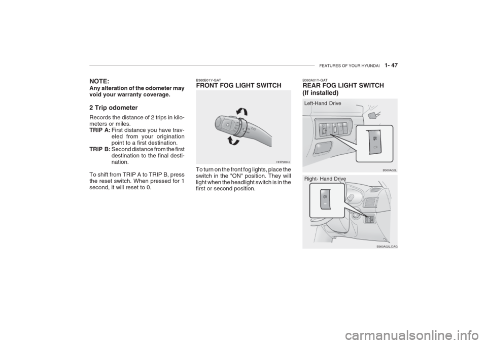 Hyundai Grandeur 2002 Workshop Manual FEATURES OF YOUR HYUNDAI 1- 47
B360B01Y-GAT FRONT FOG LIGHT SWITCH
To turn on the front fog lights, place the switch in the "ON" position. They willlight when the headlight switch is in the first or Hyundai Grandeur 2002 Workshop Manual FEATURES OF YOUR HYUNDAI 1- 47
B360B01Y-GAT FRONT FOG LIGHT SWITCH
To turn on the front fog lights, place the switch in the "ON" position. They willlight when the headlight switch is in the first or