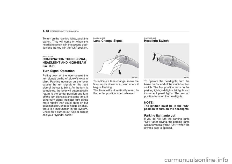 Hyundai Grandeur 2002  Owners Manual 1- 48  FEATURES OF YOUR HYUNDAI
To turn on the rear fog lights, push the switch. They will come on when theheadlight switch is in the second posi-tion and the key is in the "ON" position.
B340A01A-AAT