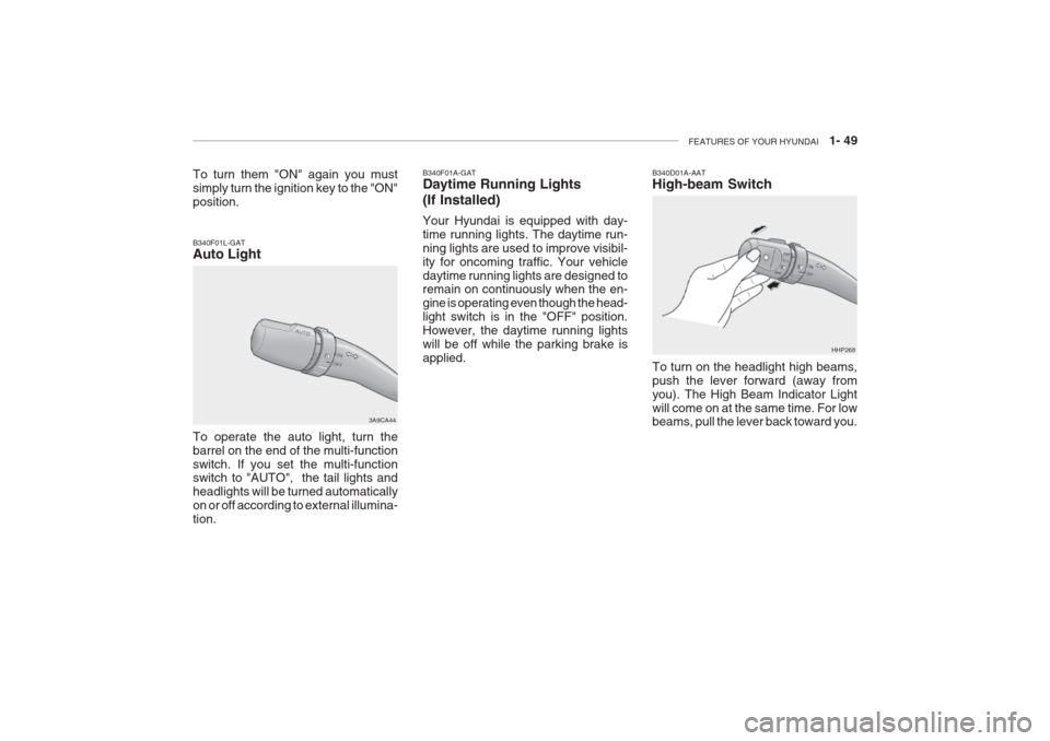Hyundai Grandeur 2002 Repair Manual FEATURES OF YOUR HYUNDAI 1- 49
B340F01L-GAT Auto Light
3A9CA44
To operate the auto light, turn the barrel on the end of the multi-functionswitch. If you set the multi-function switch to "AUTO", the Hyundai Grandeur 2002 Repair Manual FEATURES OF YOUR HYUNDAI 1- 49
B340F01L-GAT Auto Light
3A9CA44
To operate the auto light, turn the barrel on the end of the multi-functionswitch. If you set the multi-function switch to "AUTO", the