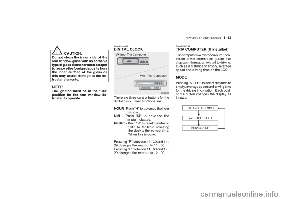 Hyundai Grandeur 2002  Owners Manual FEATURES OF YOUR HYUNDAI   1- 53
B400A01A-AAT DIGITAL CLOCK There are three control buttons for the digital clock. Their functions are: HOUR  -Push "H" to advance the hour
indicated.
MIN   - Push "M" 