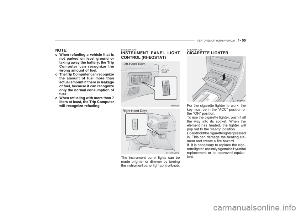 Hyundai Grandeur 2002 Repair Manual FEATURES OF YOUR HYUNDAI 1- 55
NOTE:
o When refueling a vehicle that is
not parked on level ground or taking away the battery, the TripComputer can recognize thewrong amount of fuel.
o The trip Com Hyundai Grandeur 2002 Repair Manual FEATURES OF YOUR HYUNDAI 1- 55
NOTE:
o When refueling a vehicle that is
not parked on level ground or taking away the battery, the TripComputer can recognize thewrong amount of fuel.
o The trip Com