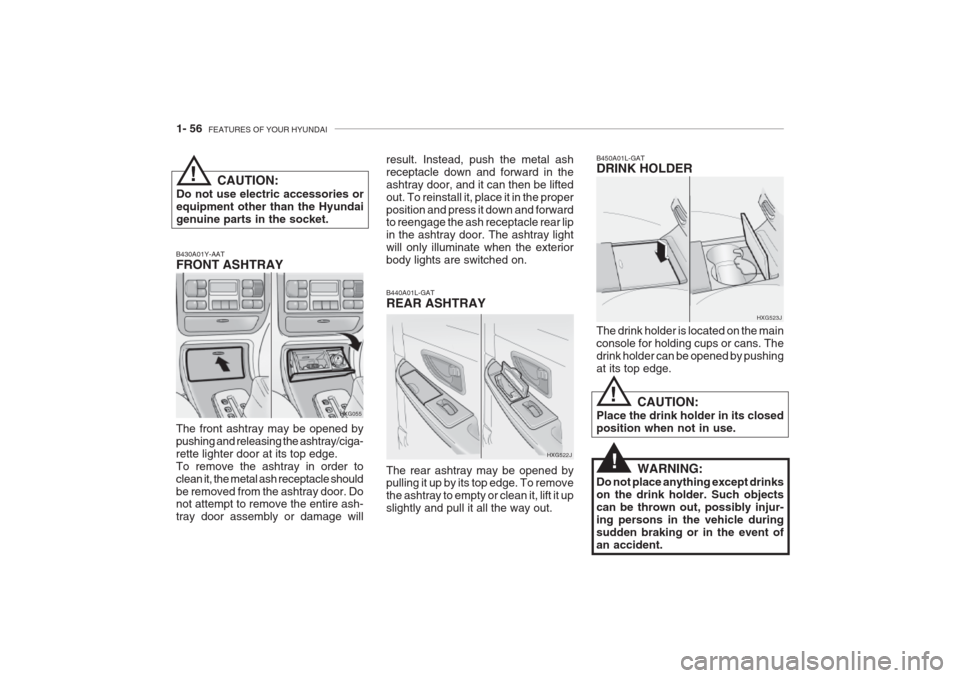 Hyundai Grandeur 2002 Repair Manual 1- 56 FEATURES OF YOUR HYUNDAI
HXG523J
The drink holder is located on the main console for holding cups or cans. Thedrink holder can be opened by pushingat its top edge.
B450A01L-GAT DRINK HOLDER
CAU Hyundai Grandeur 2002 Repair Manual 1- 56 FEATURES OF YOUR HYUNDAI
HXG523J
The drink holder is located on the main console for holding cups or cans. Thedrink holder can be opened by pushingat its top edge.
B450A01L-GAT DRINK HOLDER
CAU
