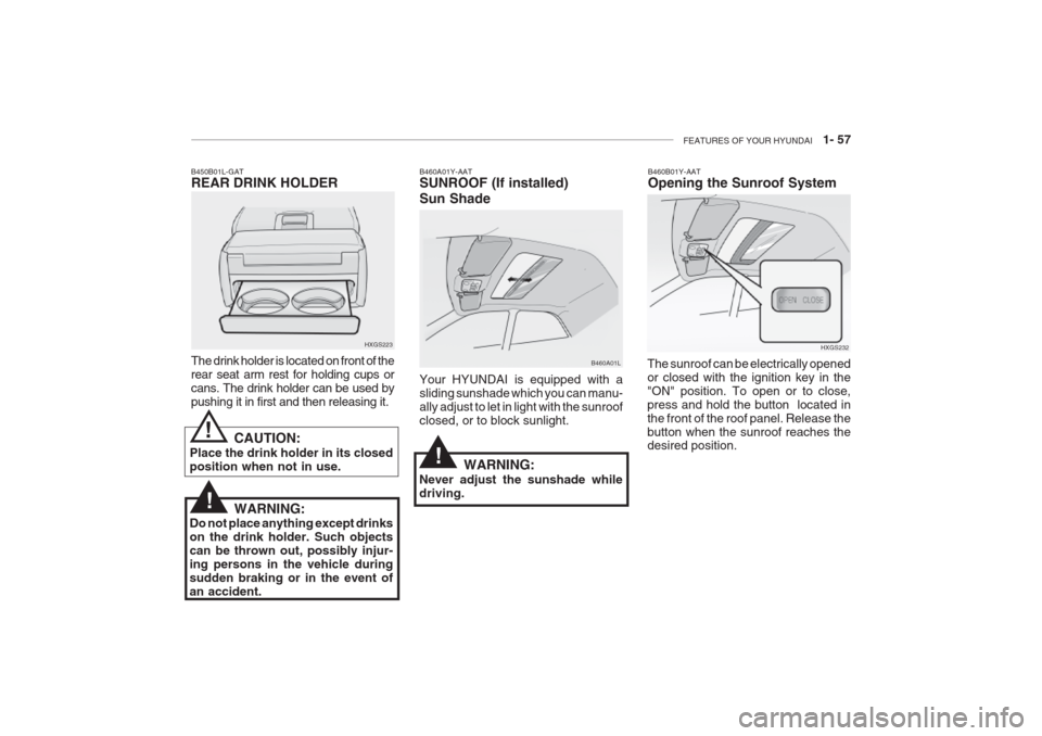 Hyundai Grandeur 2002 Repair Manual FEATURES OF YOUR HYUNDAI 1- 57
B460A01Y-AAT SUNROOF (If installed) Sun Shade Your HYUNDAI is equipped with a sliding sunshade which you can manu-ally adjust to let in light with the sunroofclosed, o Hyundai Grandeur 2002 Repair Manual FEATURES OF YOUR HYUNDAI 1- 57
B460A01Y-AAT SUNROOF (If installed) Sun Shade Your HYUNDAI is equipped with a sliding sunshade which you can manu-ally adjust to let in light with the sunroofclosed, o