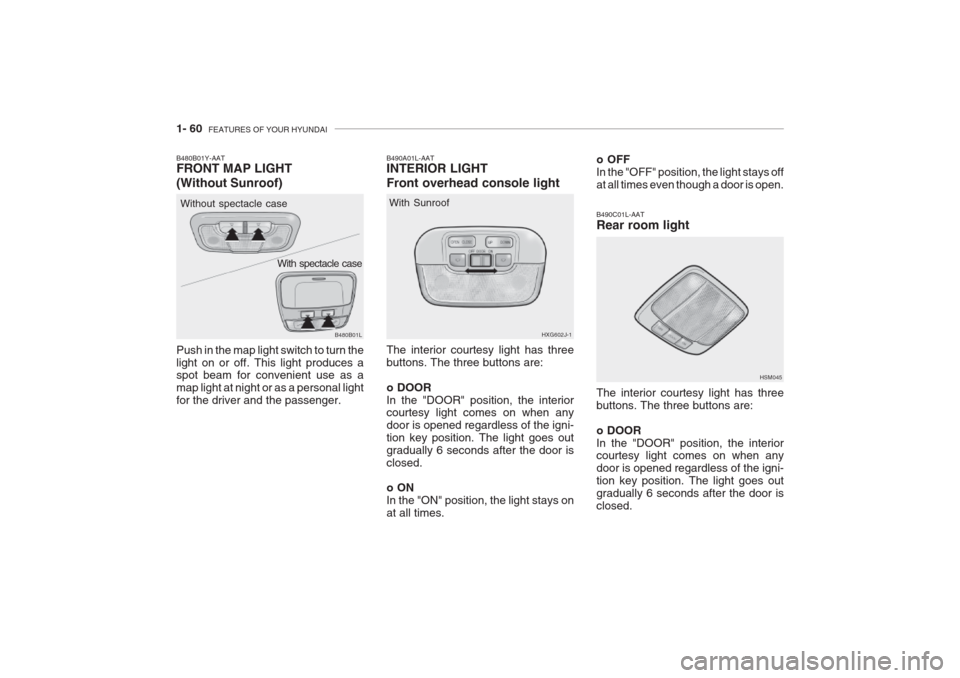 Hyundai Grandeur 2002 Manual PDF 1- 60 FEATURES OF YOUR HYUNDAI
o OFF In the "OFF" position, the light stays offat all times even though a door is open.
B490C01L-AAT Rear room light The interior courtesy light has three buttons. The Hyundai Grandeur 2002 Manual PDF 1- 60 FEATURES OF YOUR HYUNDAI
o OFF In the "OFF" position, the light stays offat all times even though a door is open.
B490C01L-AAT Rear room light The interior courtesy light has three buttons. The