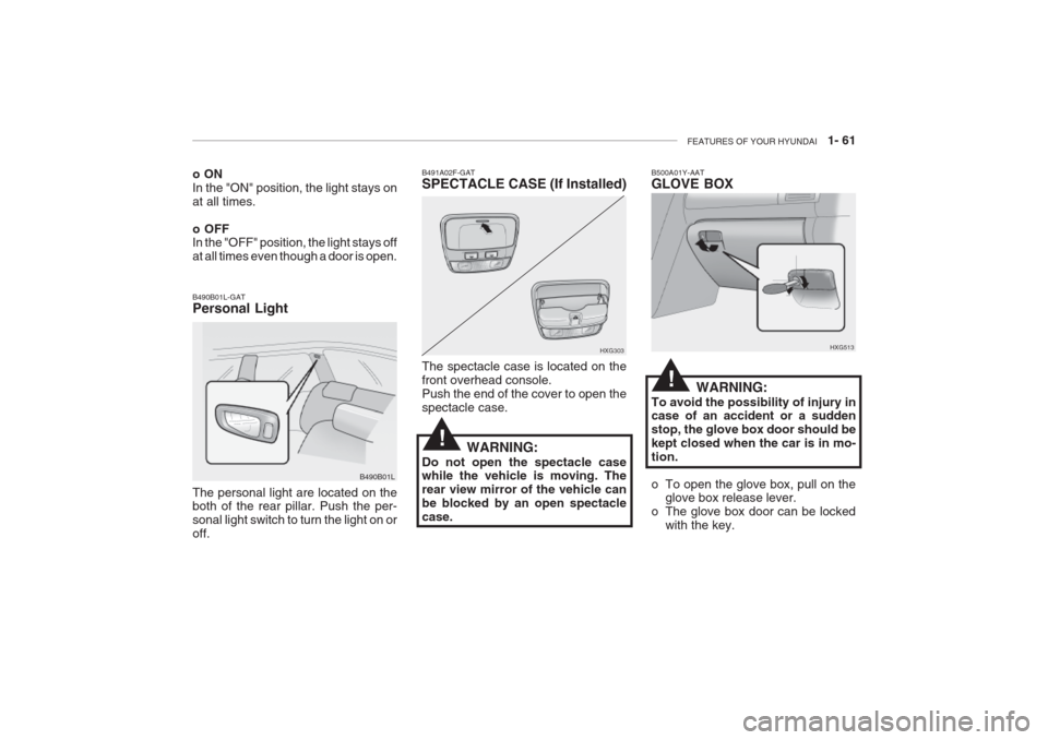 Hyundai Grandeur 2002  Owners Manual FEATURES OF YOUR HYUNDAI   1- 61
B490B01L-GAT Personal Light
B490B01L
The personal light are located on the both of the rear pillar. Push the per- sonal light switch to turn the light on oroff.
B491A0