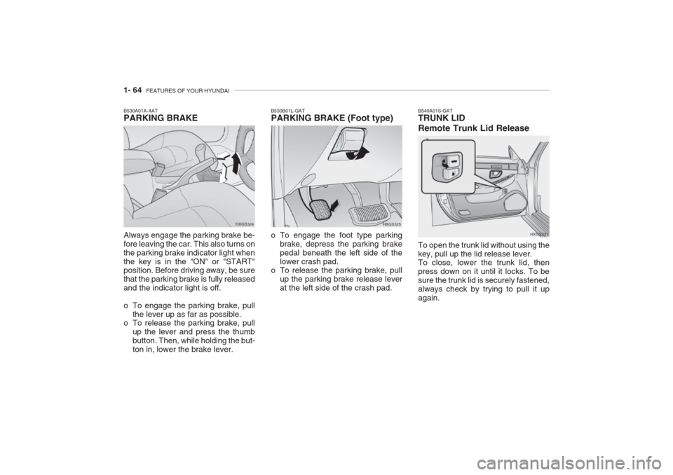 Hyundai Grandeur 2002 Manual PDF 1- 64 FEATURES OF YOUR HYUNDAI
B540A01S-GAT TRUNK LID Remote Trunk Lid Release To open the trunk lid without using the key, pull up the lid release lever. To close, lower the trunk lid, then press do Hyundai Grandeur 2002 Manual PDF 1- 64 FEATURES OF YOUR HYUNDAI
B540A01S-GAT TRUNK LID Remote Trunk Lid Release To open the trunk lid without using the key, pull up the lid release lever. To close, lower the trunk lid, then press do
