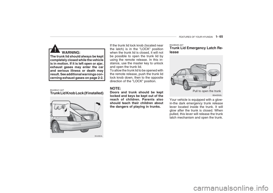 Hyundai Grandeur 2002 Manual PDF FEATURES OF YOUR HYUNDAI 1- 65
B540B04Y-AAT Trunk Lid Knob Lock (If installed) If the trunk lid lock knob (located near the latch) is in the "LOCK" positionwhen the trunk lid is closed, it will notb Hyundai Grandeur 2002 Manual PDF FEATURES OF YOUR HYUNDAI 1- 65
B540B04Y-AAT Trunk Lid Knob Lock (If installed) If the trunk lid lock knob (located near the latch) is in the "LOCK" positionwhen the trunk lid is closed, it will notb