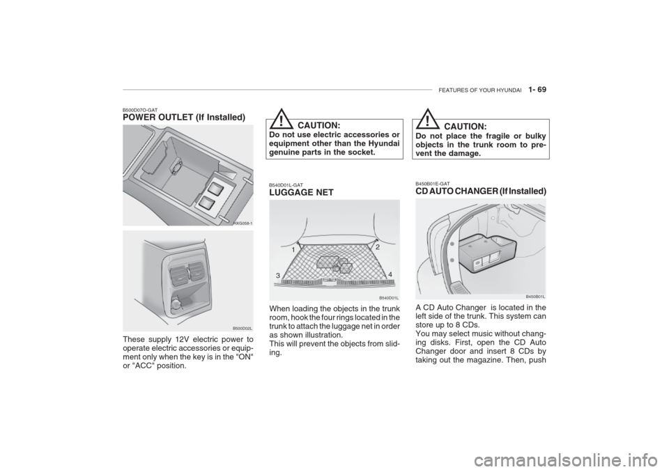 Hyundai Grandeur 2002 Manual Online FEATURES OF YOUR HYUNDAI 1- 69
B540D01L
B540D01L-GAT LUGGAGE NET
When loading the objects in the trunk room, hook the four rings located in thetrunk to attach the luggage net in orderas shown illust Hyundai Grandeur 2002 Manual Online FEATURES OF YOUR HYUNDAI 1- 69
B540D01L
B540D01L-GAT LUGGAGE NET
When loading the objects in the trunk room, hook the four rings located in thetrunk to attach the luggage net in orderas shown illust