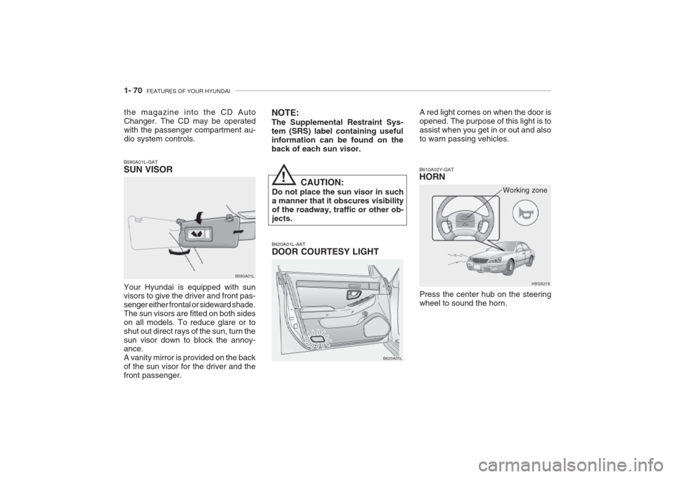 Hyundai Grandeur 2002 Manual Online 1- 70 FEATURES OF YOUR HYUNDAI
B610A02Y-GAT HORN
Press the center hub on the steering wheel to sound the horn. HXGS218
Working zone
B580A01L-GAT SUN VISOR
B580A01L
Your Hyundai is equipped with sunvi Hyundai Grandeur 2002 Manual Online 1- 70 FEATURES OF YOUR HYUNDAI
B610A02Y-GAT HORN
Press the center hub on the steering wheel to sound the horn. HXGS218
Working zone
B580A01L-GAT SUN VISOR
B580A01L
Your Hyundai is equipped with sunvi