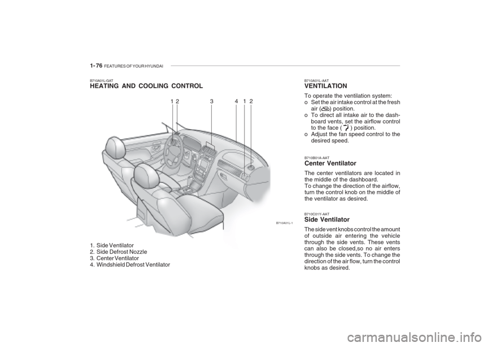 Hyundai Grandeur 2002  Owners Manual 1- 76  FEATURES OF YOUR HYUNDAI
B710A01L-GAT HEATING AND COOLING CONTROL 
1. Side Ventilator 
2. Side Defrost Nozzle
3. Center Ventilator
4. Windshield Defrost Ventilator B710B01A-AAT Center Ventilato