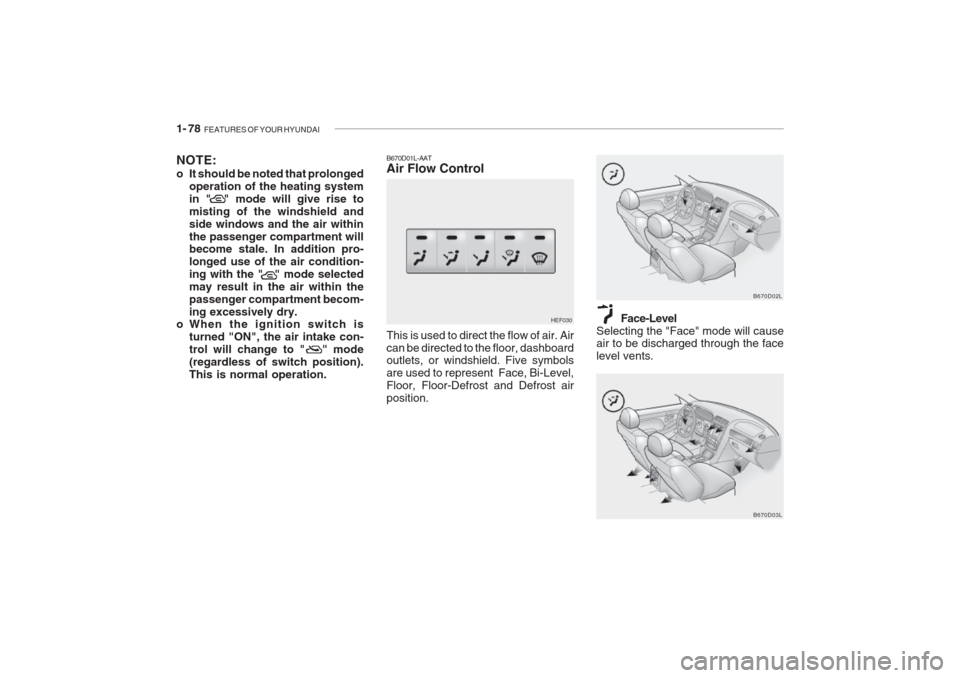 Hyundai Grandeur 2002 Owners Manual 1- 78 FEATURES OF YOUR HYUNDAI
NOTE:
o It should be noted that prolonged
operation of the heating system in " " mode will give rise tomisting of the windshield andside windows and the air withinthe Hyundai Grandeur 2002 Owners Manual 1- 78 FEATURES OF YOUR HYUNDAI
NOTE:
o It should be noted that prolonged
operation of the heating system in " " mode will give rise tomisting of the windshield andside windows and the air withinthe