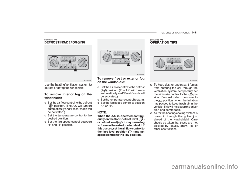 Hyundai Grandeur 2002 Owners Manual FEATURES OF YOUR HYUNDAI 1- 81
To remove frost or exterior fog on the windshield:
o Set the air flow control to the defrost
( ) position. (The A/C will turn on automatically and "Fresh" mode w Hyundai Grandeur 2002 Owners Manual FEATURES OF YOUR HYUNDAI 1- 81
To remove frost or exterior fog on the windshield:
o Set the air flow control to the defrost
( ) position. (The A/C will turn on automatically and "Fresh" mode w