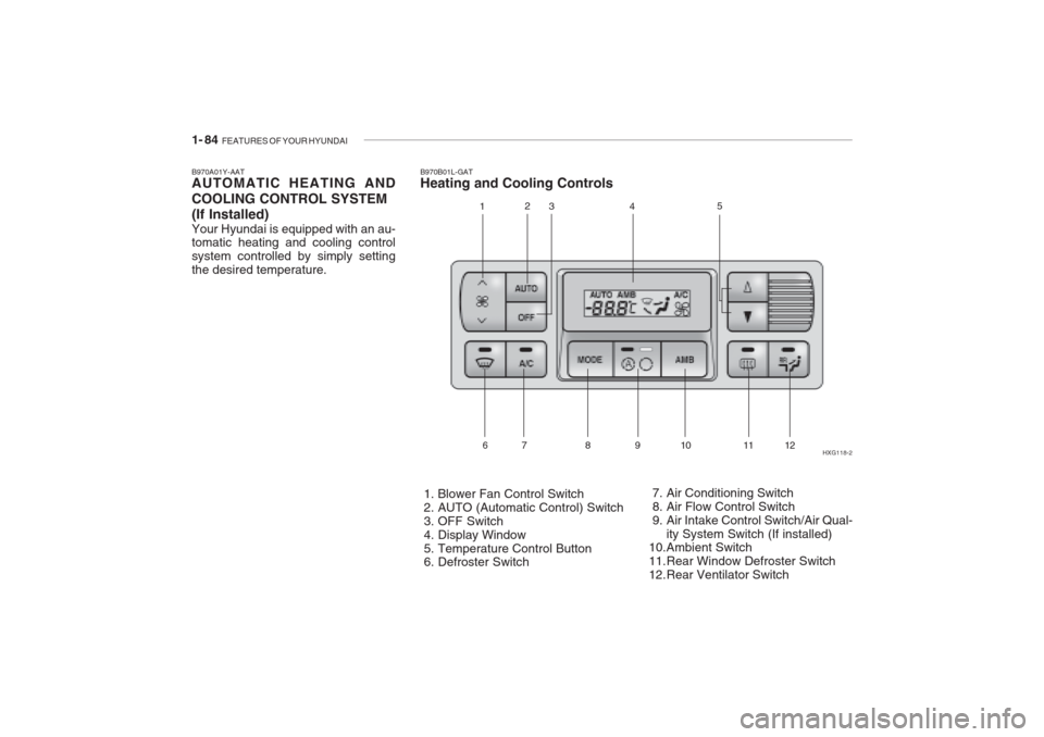 Hyundai Grandeur 2002  Owners Manual 1- 84  FEATURES OF YOUR HYUNDAI
B970A01Y-AAT AUTOMATIC HEATING AND COOLING CONTROL SYSTEM (If Installed) Your Hyundai is equipped with an au- tomatic heating and cooling control system controlled by s