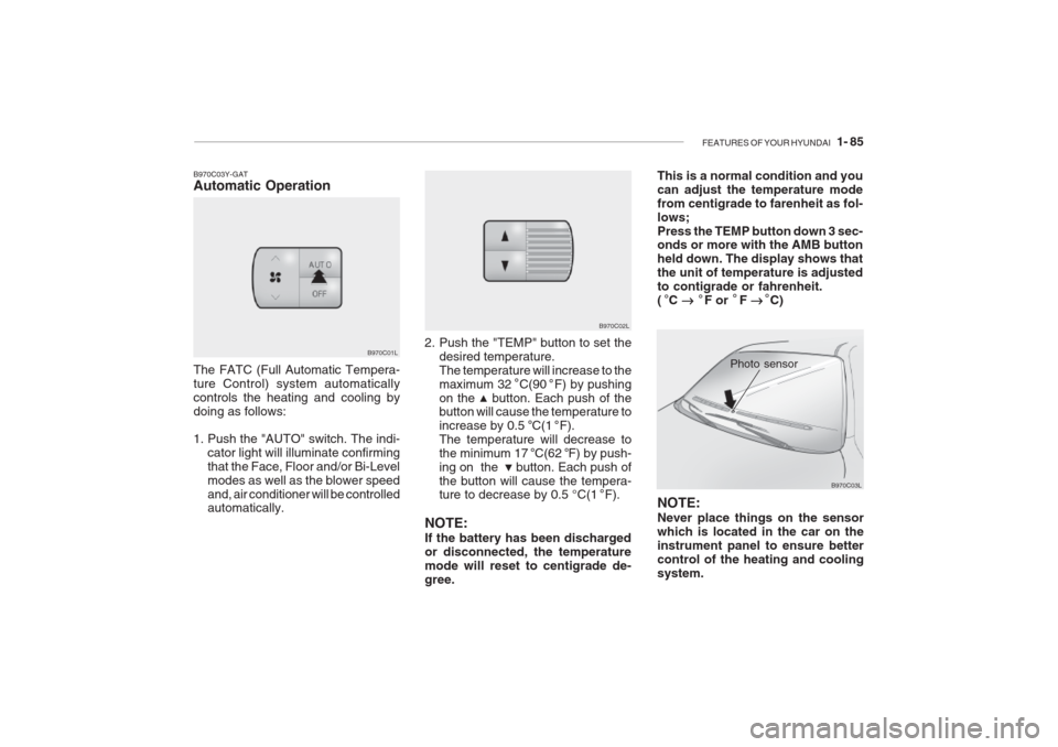 Hyundai Grandeur 2002 Owners Manual FEATURES OF YOUR HYUNDAI 1- 85
2. Push the "TEMP" button to set the
desired temperature. The temperature will increase to themaximum 32 C(90 F) by pushingon the button. Each push of the button Hyundai Grandeur 2002 Owners Manual FEATURES OF YOUR HYUNDAI 1- 85
2. Push the "TEMP" button to set the
desired temperature. The temperature will increase to themaximum 32 C(90 F) by pushingon the button. Each push of the button
