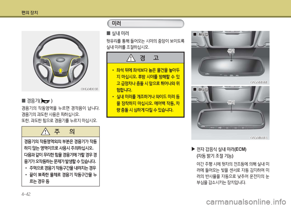Hyundai Grandeur Hybrid 2016  그랜저 HG HEV - 사용 설명서 (in Korean) 편의 장치
4-42
 0실내 미러
뒷유리를 통해 들어오는 시야의 중앙이 보이도록 
실내 미러를 조절하십시오.
 •좌석 뒤에 좌석보다 높은 물건을 놓아두
