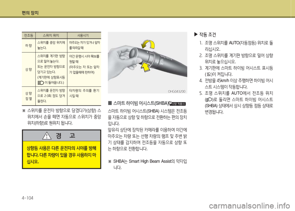 Hyundai Grandeur Hybrid 2016  그랜저 HG HEV - 사용 설명서 (in Korean) 편의 장치
4-104
※ 스위치를 운전자 방향으로 당겼다가(상향) 스
위치에서 손을 떼면 자동으로 스위치가 중앙 
위치(하향)로 원위치 됩니다.
  전조등 스