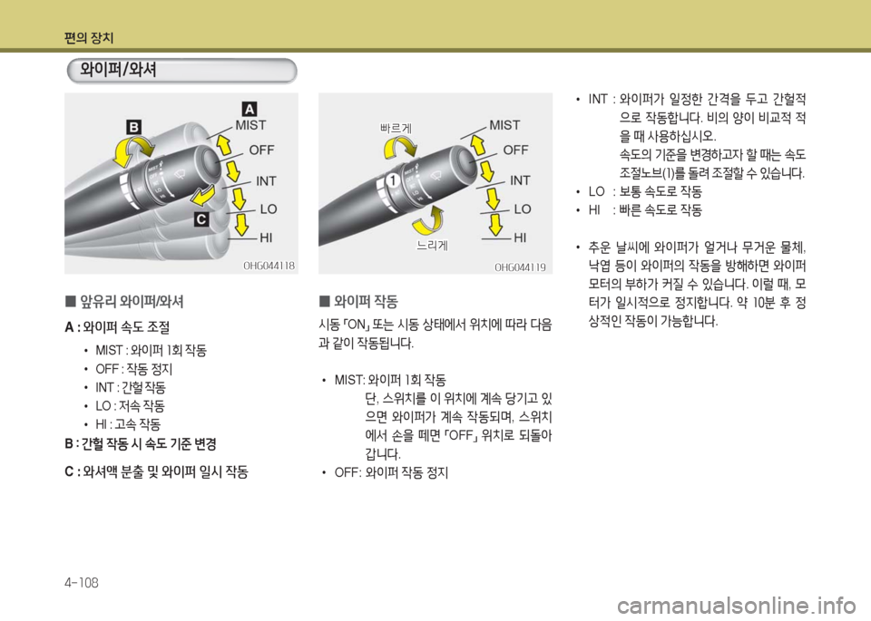 Hyundai Grandeur Hybrid 2016  그랜저 HG HEV - 사용 설명서 (in Korean) 편의 장치
4-108
 •INT  :   와이퍼가 일정한 간격을 두고 간헐적
으로 작동합니다. 비의 양이 비교적 적
을 때 사용하십시오. 
속도의 기준을 변경하고자 