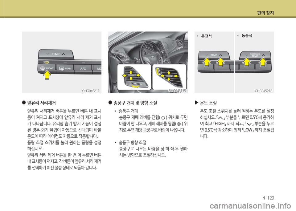 Hyundai Grandeur Hybrid 2016  그랜저 HG HEV - 사용 설명서 (in Korean) 편의 장치
4-129
OHG045211OHG045211
 ●앞유리 서리제거
 앞유리 서리제거 버튼을 누르면 버튼 내 표시
등이 켜지고 표시창에 앞유리 서리 제거 표시
가 나타